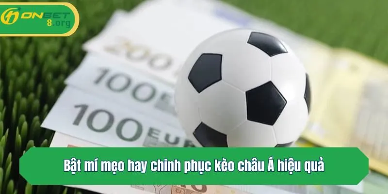 Bật mí mẹo hay chinh phục kèo châu Á hiệu quả