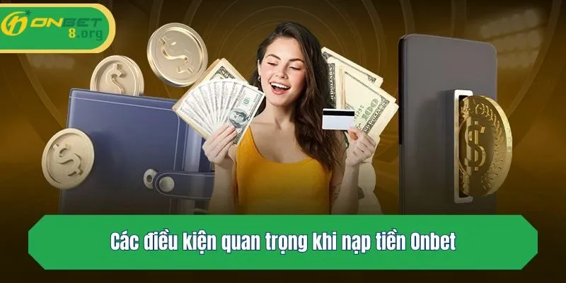 Các điều kiện quan trọng khi nạp tiền Onbet