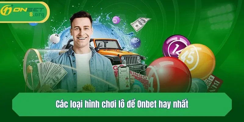 Các loại hình chơi lô đề hay nhất tại Onbet