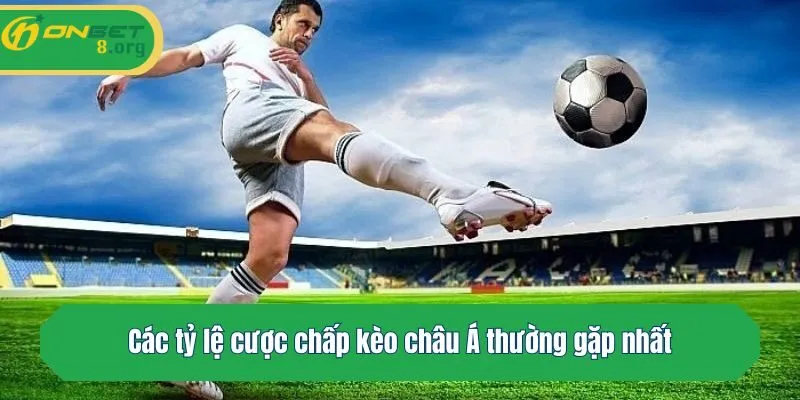 Các tỷ lệ cược chấp châu Á thường gặp nhất