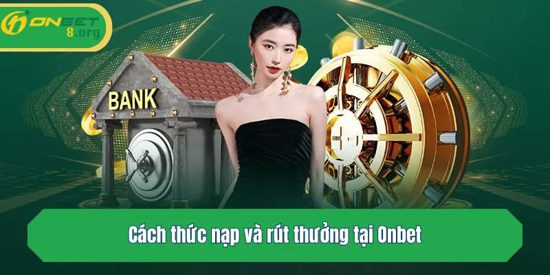 Cách thức nạp và rút thưởng tại Onbet