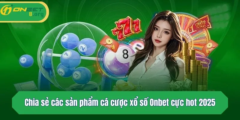 Chia sẻ các sản phẩm cá cược xổ số Onbet cực hot 2025