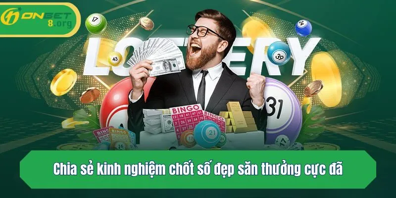 Chia sẻ kinh nghiệm chốt số đẹp săn thưởng cực đã