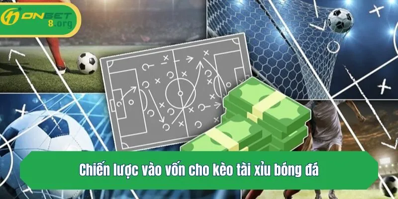 Chiến lược vào vốn cho kèo tài xỉu bóng đá