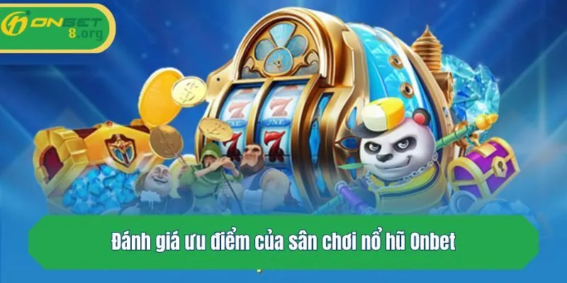 Đánh giá ưu điểm của sân chơi nổ hũ Onbet