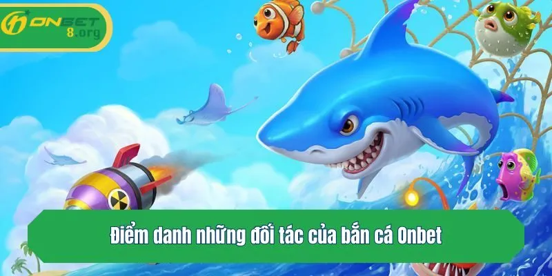 Điểm danh những đối tác của bắn cá Onbet