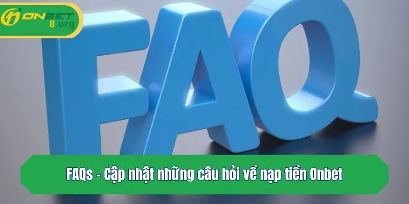 FAQs - Cập nhật những câu hỏi về nạp tiền Onbet
