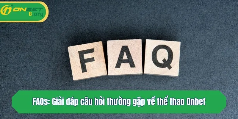 FAQs: Giải đáp câu hỏi thường gặp về thể thao Onbet