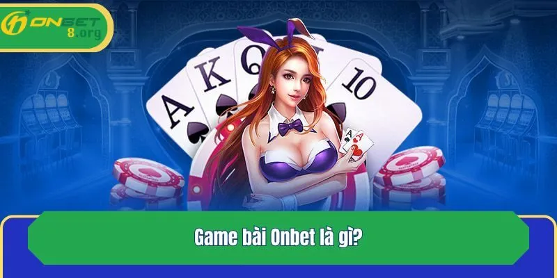 Game bài Onbet là gì?