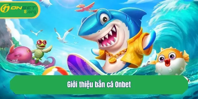 Giới thiệu bắn cá Onbet