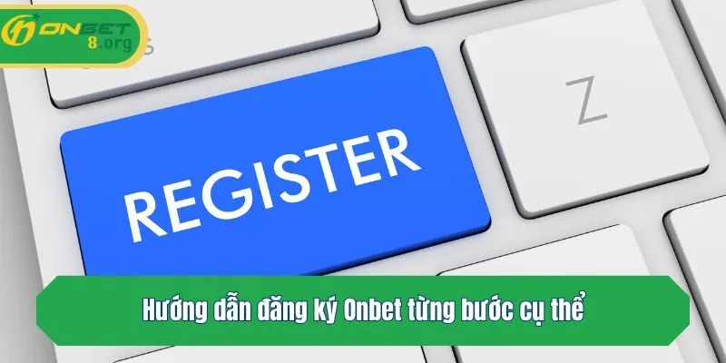 Hướng dẫn đăng ký Onbet từng bước cụ thể