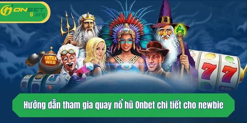 Hướng dẫn tham gia quay nổ hũ Onbet chi tiết cho newbie