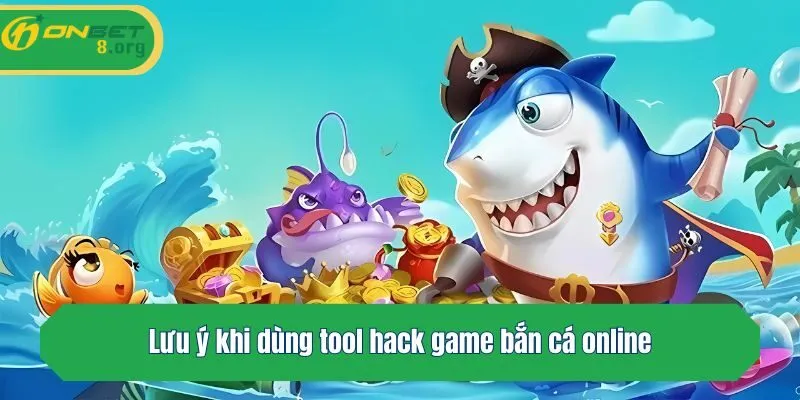 Lưu ý khi dùng tool hack game bắn cá online
