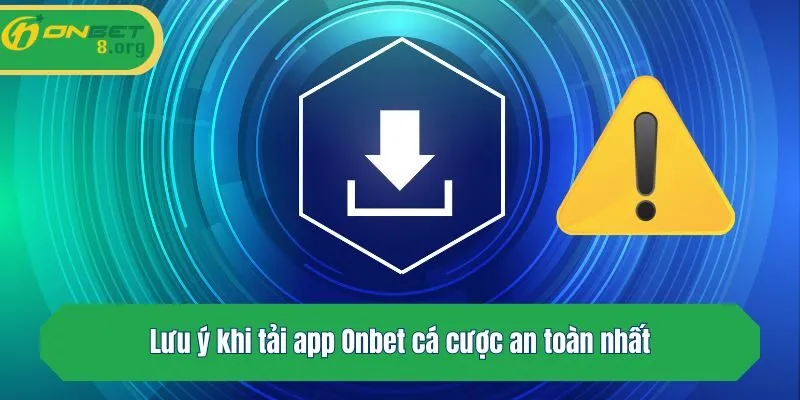 Lưu ý khi tải app Onbet cá cược an toàn nhất