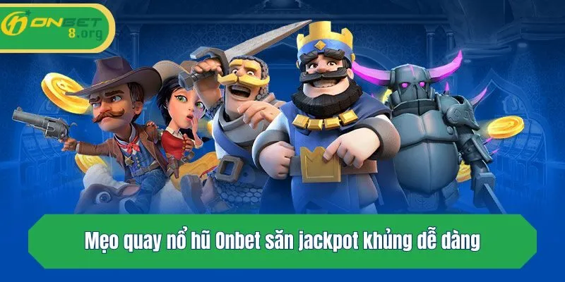 Mẹo quay nổ hũ Onbet săn jackpot khủng dễ dàng