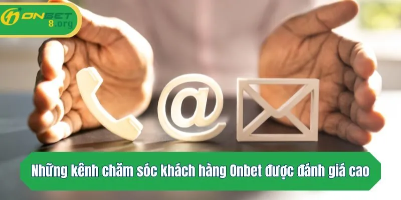 Những kênh chăm sóc khách hàng Onbet được đánh giá cao