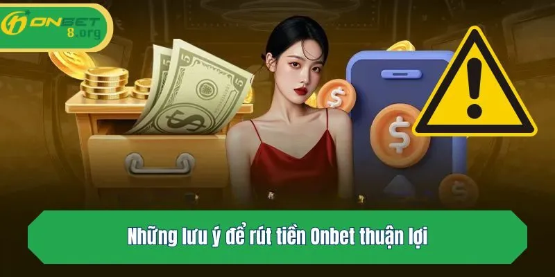 Những lưu ý để rút tiền Onbet thuận lợi