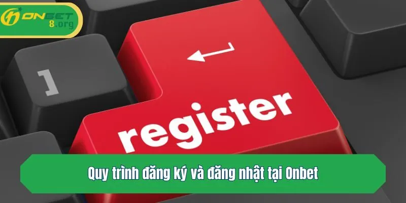 Quy trình đăng ký và đăng nhật tại Onbet