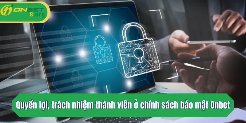 Quyền lợi, trách nhiệm thành viên ở chính sách bảo mật Onbet