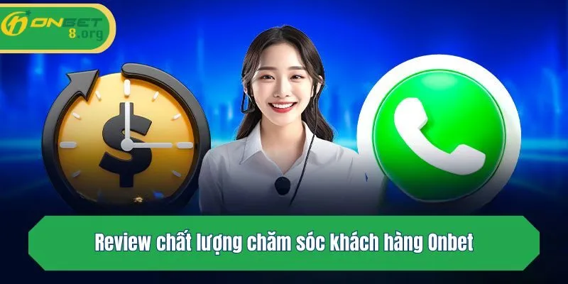 Review chất lượng chăm sóc khách hàng Onbet