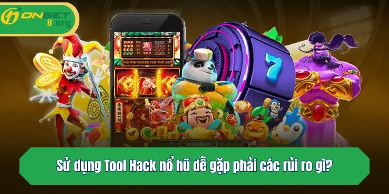 Sử dụng Tool Hack nổ hũ dễ gặp phải các rủi ro gì?