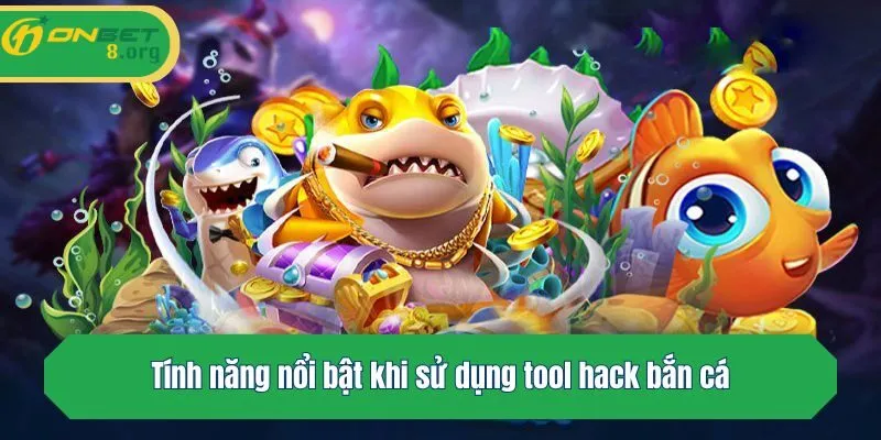 Tính năng nổi bật khi sử dụng tool game bắn cá