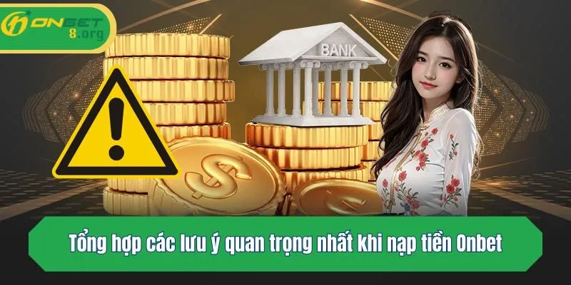 Tổng hợp các lưu ý quan trọng nhất khi nạp tiền Onbet