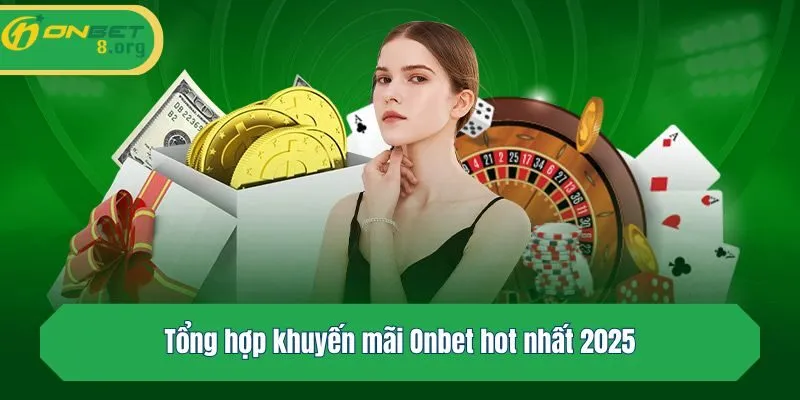 Tổng hợp khuyến mãi Onbet hot nhất 2025