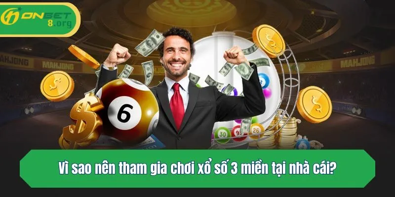 Vì sao nên tham gia chơi xổ số 3 miền tại nhà cái?